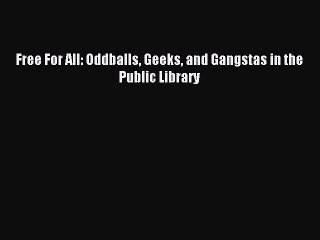 Download Free For All: Oddballs Geeks and Gangstas in the Public Library PDF Online