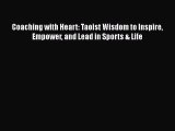 Read Coaching with Heart: Taoist Wisdom to Inspire Empower and Lead in Sports & Life Ebook