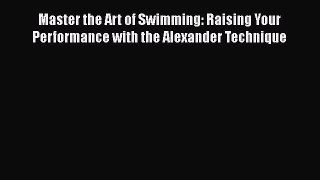Read Master the Art of Swimming: Raising Your Performance with the Alexander Technique PDF
