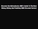 Read Discover the Adirondacks: AMC's Guide To The Best Hiking Biking And Paddling (AMC Discover