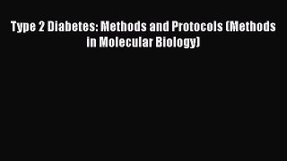 Read Type 2 Diabetes: Methods and Protocols (Methods in Molecular Biology) Ebook Free