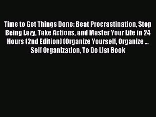 Read Time to Get Things Done: Beat Procrastination Stop Being Lazy Take Actions and Master