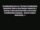 Read Crowdfunding Success: The New Crowdfunding Revolution: How to raise Venture Capital for