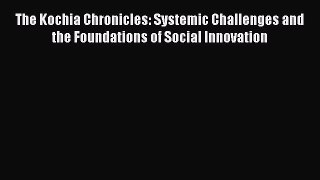 Read The Kochia Chronicles: Systemic Challenges and the Foundations of Social Innovation Ebook