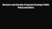 Read Business and Society: Corporate Strategy Public Policy and Ethics PDF Free