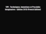 Read TIPI - Techniques Inventions et Procédés Imaginaires - Edition 2013 (French Edition) Ebook