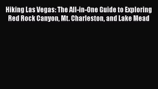 Download Hiking Las Vegas: The All-in-One Guide to Exploring Red Rock Canyon Mt. Charleston