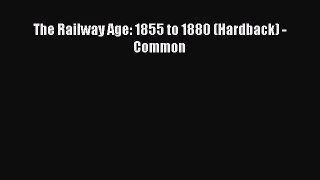 Download The Railway Age: 1855 to 1880 (Hardback) - Common Ebook Free