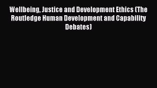 Read Wellbeing Justice and Development Ethics (The Routledge Human Development and Capability