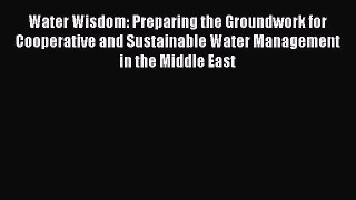 Read Water Wisdom: Preparing the Groundwork for Cooperative and Sustainable Water Management