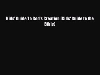 Book Kids' Guide To God's Creation (Kids' Guide to the Bible) Read Full Ebook