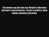 Read The women say the men say: Women's liberation and men's consciousness : issues in politics