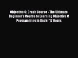Read Objective C: Crash Course - The Ultimate Beginner's Course to Learning Objective C Programming