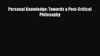 Read Personal Knowledge: Towards a Post-Critical Philosophy Ebook Free