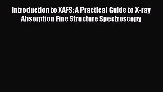 Download Introduction to XAFS: A Practical Guide to X-ray Absorption Fine Structure Spectroscopy
