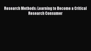 Download Research Methods: Learning to Become a Critical Research Consumer PDF Free