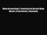 Read Maya Archaeology 1: Featuring the Ancient Maya Murals of San Bartolo Guatemala Ebook Free