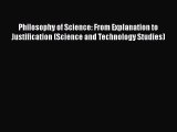 Read Philosophy of Science: From Explanation to Justification (Science and Technology Studies)