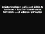 Download Using Narrative Inquiry as a Research Method: An Introduction to Using Critical Event