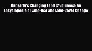 Read Our Earth's Changing Land [2 volumes]: An Encyclopedia of Land-Use and Land-Cover Change