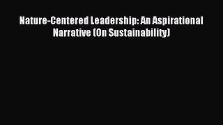 Download Nature-Centered Leadership: An Aspirational Narrative (On Sustainability) Ebook Online