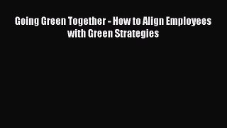 Read Going Green Together - How to Align Employees with Green Strategies Ebook Free