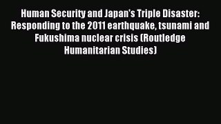 Read Human Security and Japan's Triple Disaster: Responding to the 2011 earthquake tsunami