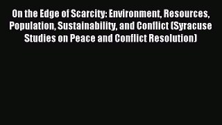 Read On the Edge of Scarcity: Environment Resources Population Sustainability and Conflict