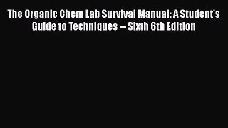 Read The Organic Chem Lab Survival Manual: A Student's Guide to Techniques -- Sixth 6th Edition
