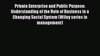 Read Private Enterprise and Public Purpose: Understanding of the Role of Business in a Changing