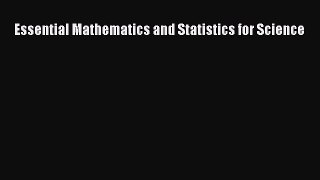 Read Essential Mathematics and Statistics for Science Ebook Free
