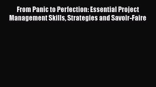 Read From Panic to Perfection: Essential Project Management Skills Strategies and Savoir-Faire