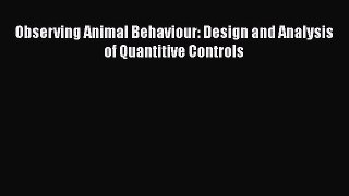Read Observing Animal Behaviour: Design and Analysis of Quantitive Controls Ebook Free