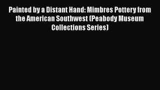 Read Painted by a Distant Hand: Mimbres Pottery from the American Southwest (Peabody Museum