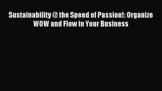 Read Sustainability @ the Speed of Passion!: Organize WOW and Flow in Your Business Ebook Free