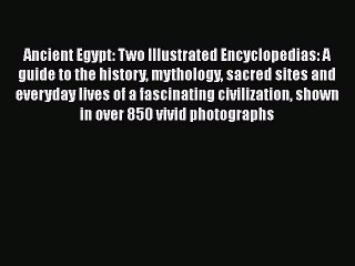 Read Ancient Egypt: Two Illustrated Encyclopedias: A guide to the history mythology sacred