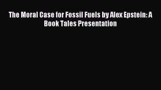 Download The Moral Case for Fossil Fuels by Alex Epstein: A Book Tales Presentation Ebook Online