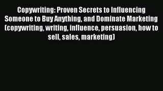 Read Copywriting: Proven Secrets to Influencing Someone to Buy Anything and Dominate Marketing