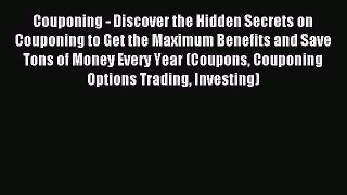 Read Couponing - Discover the Hidden Secrets on Couponing to Get the Maximum Benefits and Save