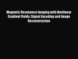 Download Magnetic Resonance Imaging with Nonlinear Gradient Fields: Signal Encoding and Image