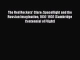 Read The Red Rockets' Glare: Spaceflight and the Russian Imagination 1857-1957 (Cambridge Centennial