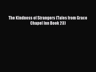 Read The Kindness of Strangers (Tales from Grace Chapel Inn Book 23) Ebook Free