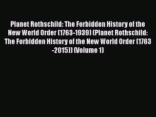 Download Planet Rothschild: The Forbidden History of the New World Order (1763-1939) (Planet
