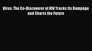 Read Virus: The Co-Discoverer of HIV Tracks Its Rampage and Charts the Future Ebook Online