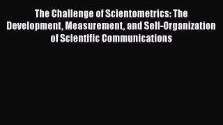 Download The Challenge of Scientometrics: The Development Measurement and Self-Organization