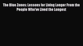 Read The Blue Zones: Lessons for Living Longer From the People Who've Lived the Longest Ebook
