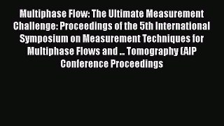 Read Multiphase Flow: The Ultimate Measurement Challenge: Proceedings of the 5th International