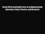 Read Social Work and Health Care in an Aging Society: Education Policy Practice and Research