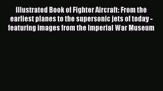 Read Illustrated Book of Fighter Aircraft: From the earliest planes to the supersonic jets