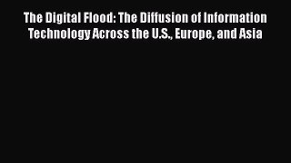 Read The Digital Flood: The Diffusion of Information Technology Across the U.S. Europe and